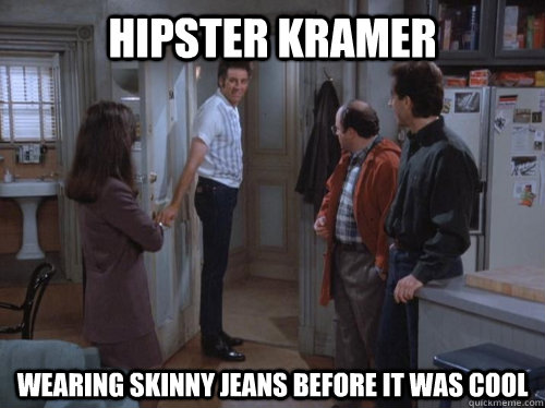 Hipster Kramer Wearing skinny jeans before it was cool - Hipster Kramer Wearing skinny jeans before it was cool  Misc