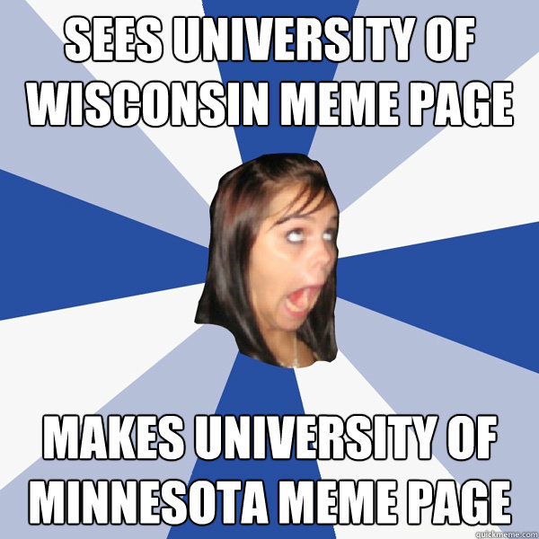 sees University of Wisconsin Meme Page Makes University of Minnesota Meme Page  Annoying Facebook Girl
