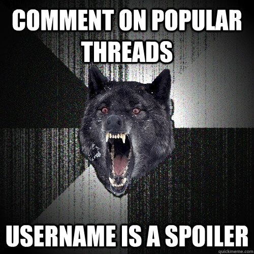 Comment on popular threads Username is a spoiler  Insanity Wolf