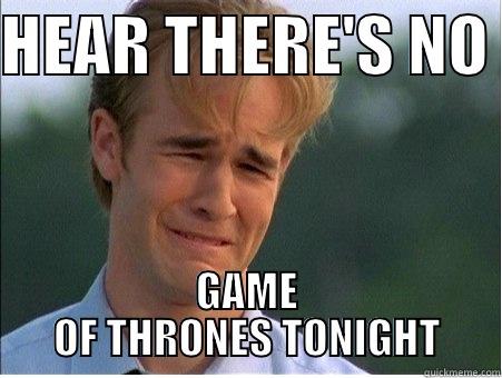 HEAR THERE'S NO  GAME OF THRONES TONIGHT 1990s Problems