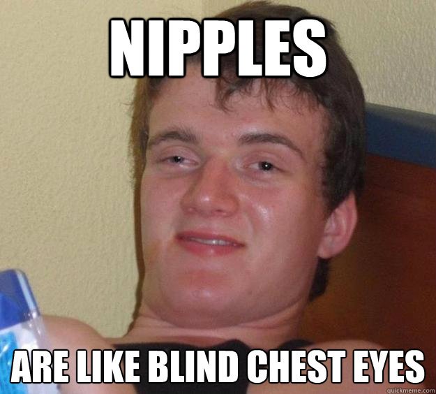 nipples are like blind chest eyes  10 Guy