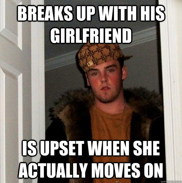 Breaks up with his girlfriend is upset when she actually moves on  Scumbag Steve