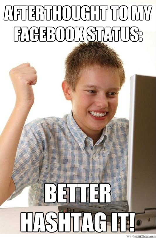 Afterthought to my facebook status: Better hashtag it!  First Day On Internet Kid