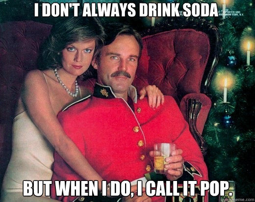 I don't always drink soda but when I do, I call it pop.  The Smooth Canadian