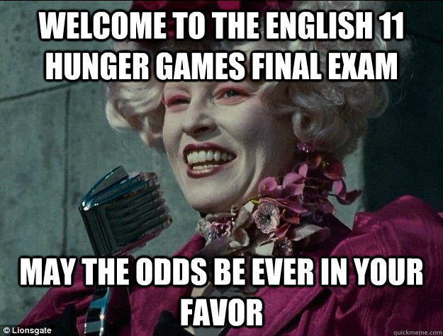 Welcome To the English 11 Hunger games final exam May the odds be Ever in your Favor - Welcome To the English 11 Hunger games final exam May the odds be Ever in your Favor  Hunger Games Odds