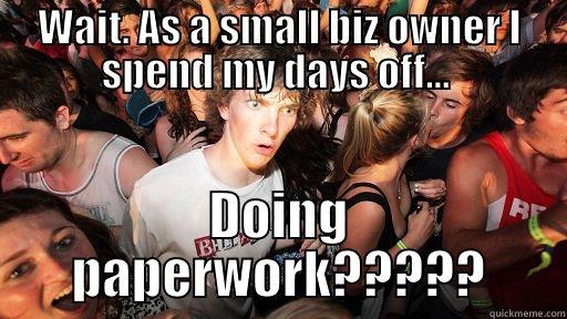 WAIT. AS A SMALL BIZ OWNER I SPEND MY DAYS OFF...  DOING PAPERWORK????? Sudden Clarity Clarence