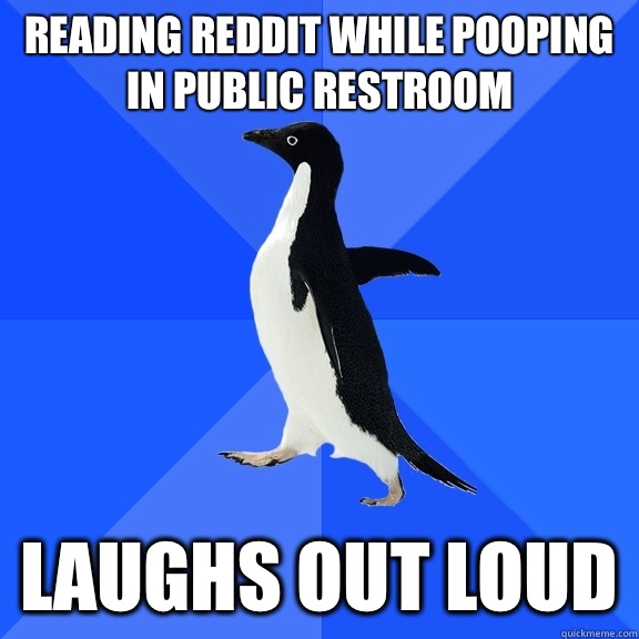 Reading reddit while pooping in public restroom Laughs out loud  Socially Awkward Penguin