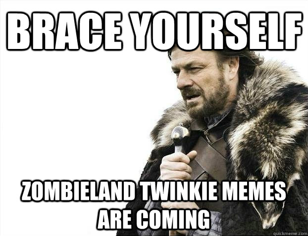 brace yourself Zombieland twinkie memes are coming - brace yourself Zombieland twinkie memes are coming  BRACEYOSELVES