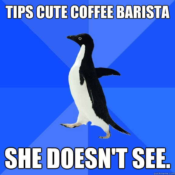Tips cute Coffee Barista She doesn't see.    Socially Awkward Penguin