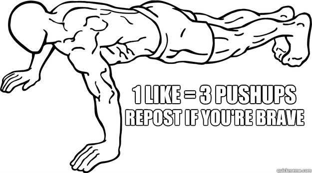 1 like = 3 pushups repost if you're brave - 1 like = 3 pushups repost if you're brave  pushupchallenge2
