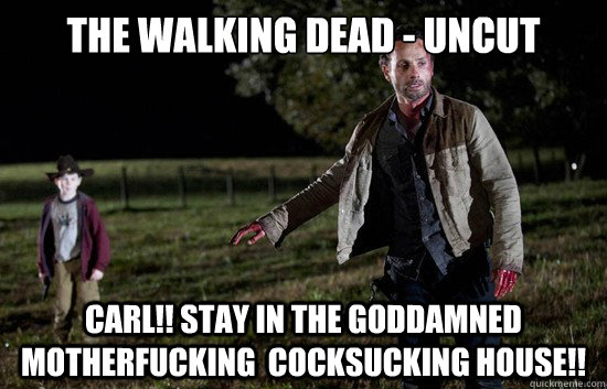 The Walking Dead - Uncut CARL!! STAY IN THE GODDAMNED MOTHERFUCKING  COCKSUCKING HOUSE!!   Wheres Carl