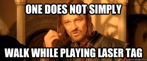 One does not simply Walk while playing Laser tag  One Does Not Simply