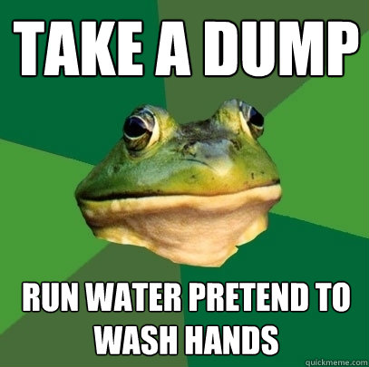 Take a dump Run water pretend to wash hands  Foul Bachelor Frog
