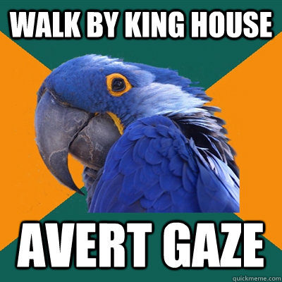 walk by King house avert gaze  Paranoid Parrot