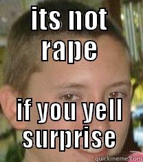 ITS NOT RAPE IF YOU YELL SURPRISE Misc
