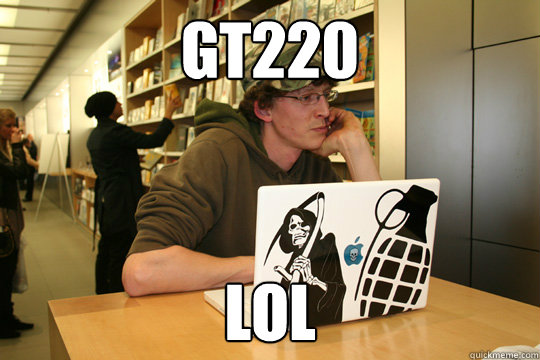 GT220 LOL  