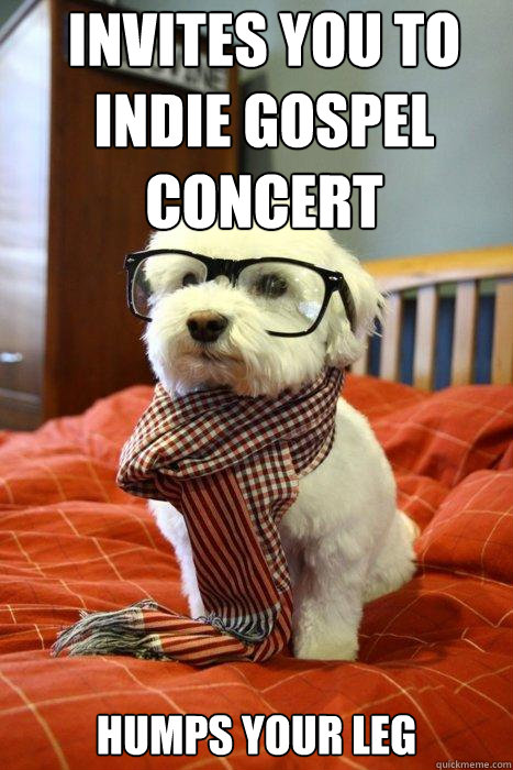 invites you to indie gospel concert humps your leg  Hipster Dog