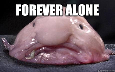 Forever alone  - Forever alone   Douchebag Blobfish