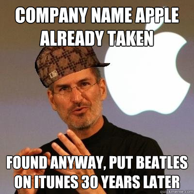 company name apple already taken found anyway, put beatles on iTunes 30 years later  Scumbag Steve Jobs