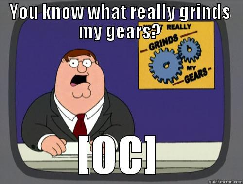 Worse than reposts - YOU KNOW WHAT REALLY GRINDS MY GEARS? [OC] Grinds my gears