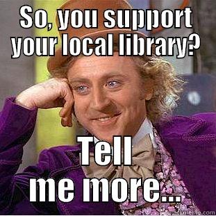 SO, YOU SUPPORT YOUR LOCAL LIBRARY? TELL ME MORE... Condescending Wonka