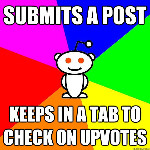 Submits a post keeps in a tab to check on upvotes  Reddit Alien