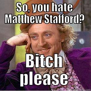 SO, YOU HATE MATTHEW STAFFORD? BITCH PLEASE Condescending Wonka