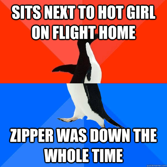 Sits next to hot girl on flight home zipper was down the whole time  Socially Awesome Awkward Penguin