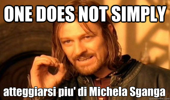 ONE DOES NOT SIMPLY atteggiarsi piu' di Michela Sganga  One Does Not Simply