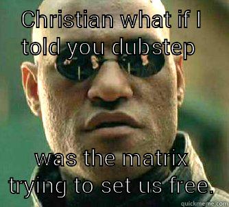 CHRISTIAN WHAT IF I TOLD YOU DUBSTEP  WAS THE MATRIX TRYING TO SET US FREE. Matrix Morpheus