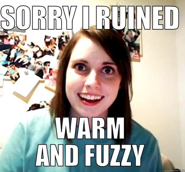 SORRY I RUINED  WARM AND FUZZY Overly Attached Girlfriend