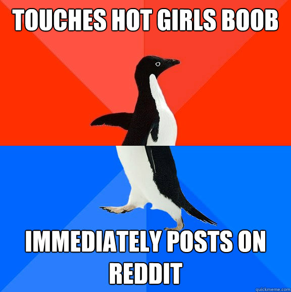 Touches hot girls boob Immediately posts on Reddit  Socially Awesome Awkward Penguin