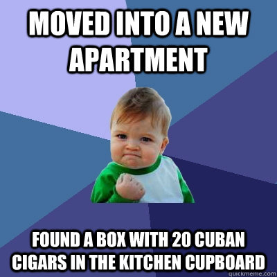 Moved into a new apartment Found a box with 20 cuban cigars in the kitchen cupboard - Moved into a new apartment Found a box with 20 cuban cigars in the kitchen cupboard  Success Kid