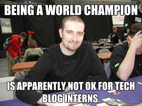 Being a world champion  is apparently not ok for tech blog interns.  Scumbag jon finkel