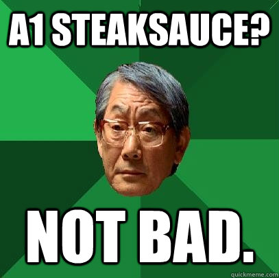A1 Steaksauce? not bad.  High Expectations Asian Father
