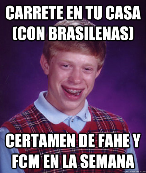 Carrete en tu casa (con brasilenas) Certamen de FAHE y FCM en la semana  Bad Luck Brian