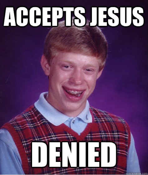 accepts jesus denied - accepts jesus denied  Bad Luck Brian