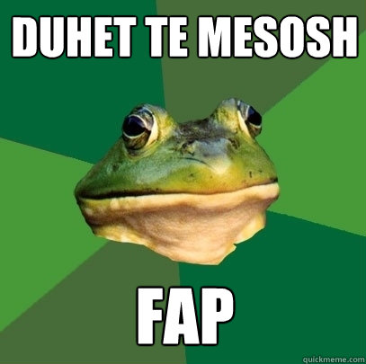 DUHET TE MESOSH FAP  Foul Bachelor Frog