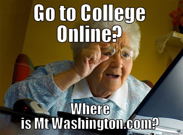 GO TO COLLEGE ONLINE? WHERE IS MT WASHINGTON.COM? Grandma finds the Internet
