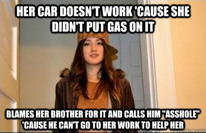 Her car doesn't work 'cause she didn't put gas on it blames her brother for it and calls him 