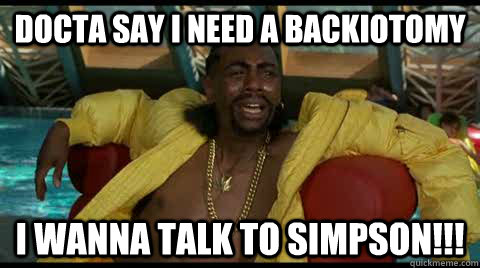 docta say i need a backiotomy I WANNA TALK TO SIMPSON!!!  simpson sampson