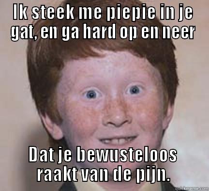 IK STEEK ME PIEPIE IN JE GAT, EN GA HARD OP EN NEER DAT JE BEWUSTELOOS RAAKT VAN DE PIJN. Over Confident Ginger