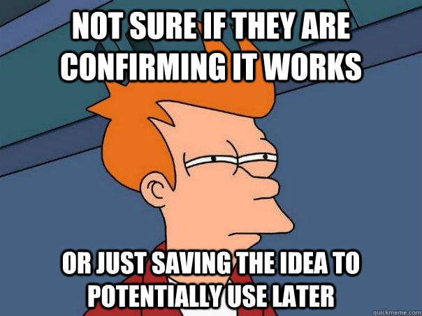 Not sure if they are confirming it works Or just saving the idea to potentially use later - Not sure if they are confirming it works Or just saving the idea to potentially use later  Futurama Fry