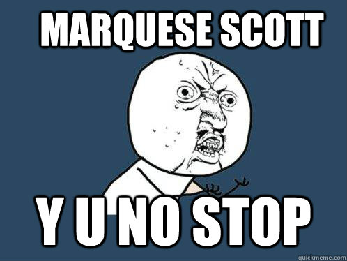 Marquese Scott y u no stop  Y U No