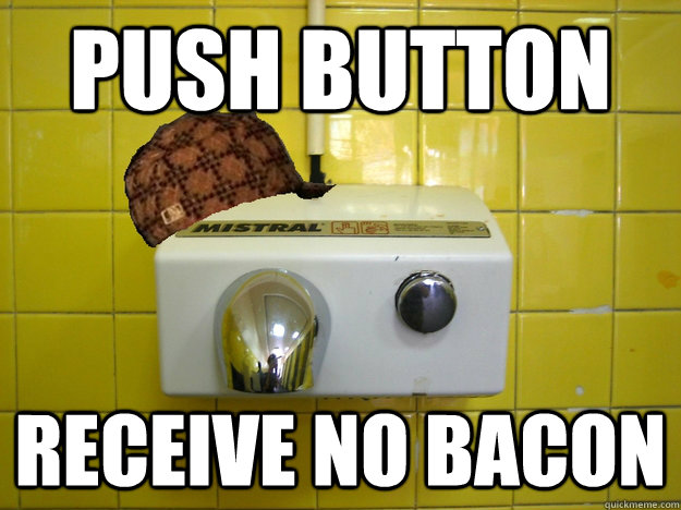 Push button Receive no bacon - Push button Receive no bacon  Scumbag Hand Dryer