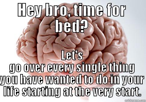 HEY BRO, TIME FOR BED? LET'S GO OVER EVERY SINGLE THING YOU HAVE WANTED TO DO IN YOUR LIFE STARTING AT THE VERY START. Scumbag Brain