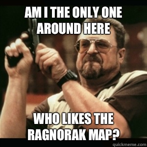 Am i the only one around here Who likes the ragnorak map?  Am I The Only One Round Here