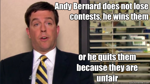 Andy Bernard does not lose contests, he wins them or he quits them because they are unfair  