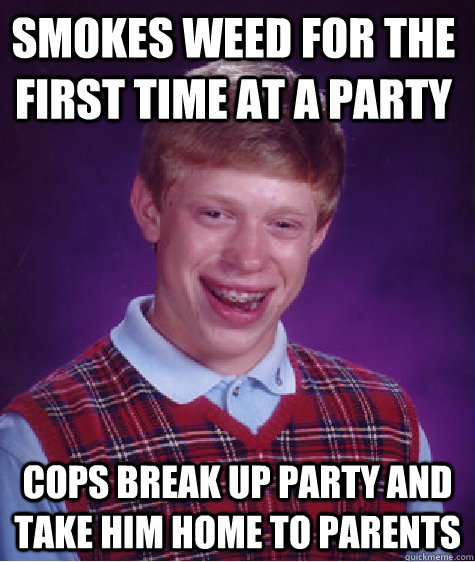 Smokes weed for the first time at a party cops break up party and take him home to parents  Bad Luck Brain