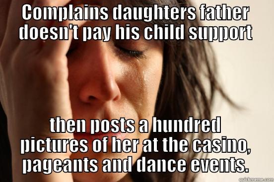 COMPLAINS DAUGHTERS FATHER DOESN'T PAY HIS CHILD SUPPORT THEN POSTS A HUNDRED PICTURES OF HER AT THE CASINO, PAGEANTS AND DANCE EVENTS. First World Problems